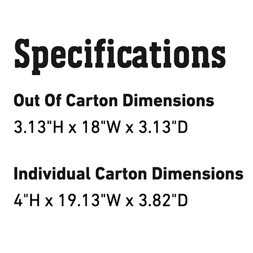 Specifications text: Out Of Carton Dimensions 3.13'H x 18'W x 3.13'D