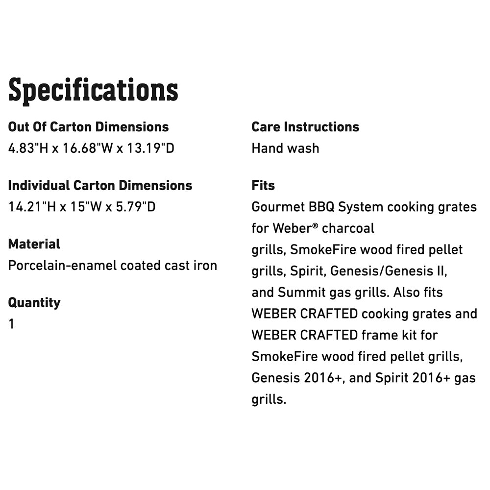 Specifications: porcelain-enameled cast iron, hand wash care, fits Weber charcoal grates